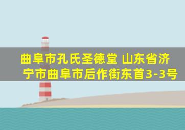 曲阜市孔氏圣德堂 山东省济宁市曲阜市后作街东首3-3号